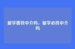 留学要找中介吗，留学必找中介吗