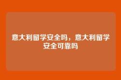 意大利留学安全吗，意大利留学安全可靠吗
