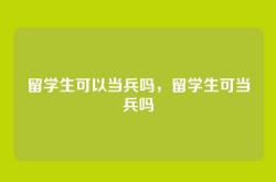 留学生可以当兵吗，留学生可当兵吗