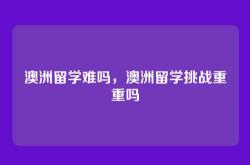 澳洲留学难吗，澳洲留学挑战重重吗