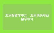 北京好留学中介，北京顶尖专业留学中介