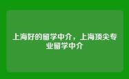 上海好的留学中介，上海顶尖专业留学中介