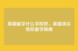 英国留学什么学校好，英国顶尖名校留学指南