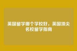 英国留学哪个学校好，英国顶尖名校留学指南