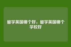 留学英国哪个好，留学英国哪个学校好