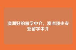 澳洲好的留学中介，澳洲顶尖专业留学中介