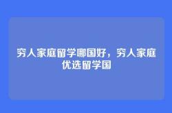 穷人家庭留学哪国好，穷人家庭优选留学国