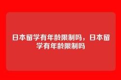 日本留学有年龄限制吗，日本留学有年龄限制吗