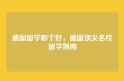 德国留学哪个好，德国顶尖名校留学指南