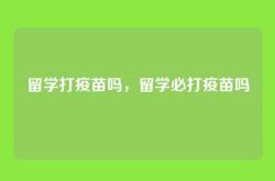 留学打疫苗吗，留学必打疫苗吗