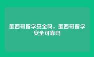 墨西哥留学安全吗，墨西哥留学安全可靠吗