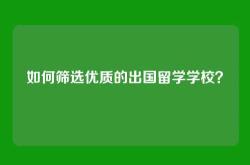 如何筛选优质的出国留学学校？