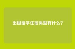 出国留学住宿类型有什么？