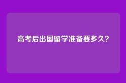 高考后出国留学准备要多久？