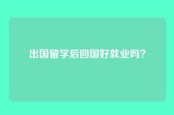 出国留学后回国好就业吗？