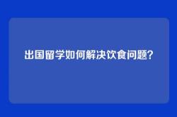 出国留学如何解决饮食问题？