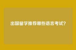 出国留学推荐哪些语言考试？