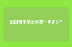 出国留学硕士学费一年多少？