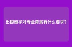 出国留学对专业背景有什么要求？