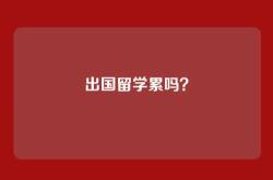 出国留学累吗？