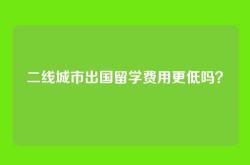 二线城市出国留学费用更低吗？