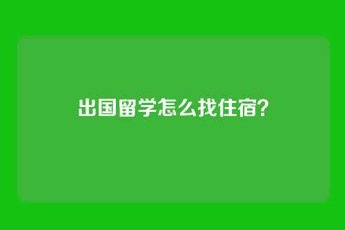 出国留学怎么找住宿？