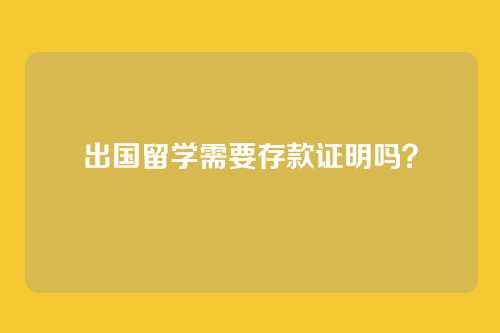 出国留学需要存款证明吗?