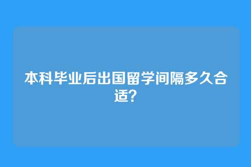 本科毕业后出国留学间隔多久合适？