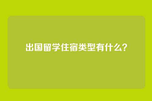出国留学住宿类型有什么？