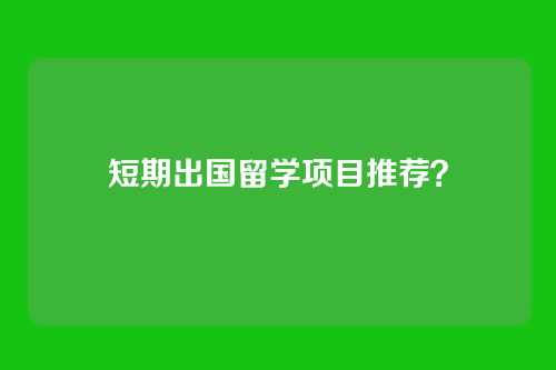短期出国留学项目推荐？