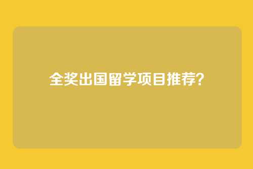 全奖出国留学项目推荐？