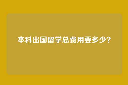 本科出国留学总费用要多少？