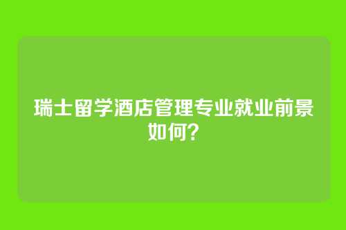 瑞士留学酒店管理专业就业前景如何？