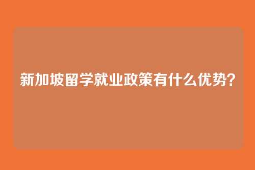 新加坡留学就业政策有什么优势？