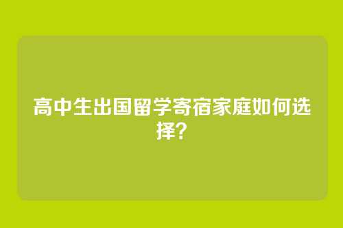 高中生出国留学寄宿家庭如何选择？