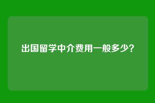 出国留学中介费用一般多少？