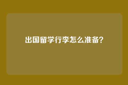 出国留学行李怎么准备？