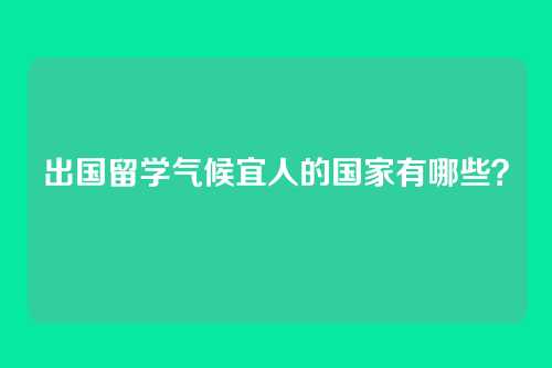 出国留学气候宜人的国家有哪些？