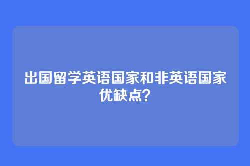 出国留学英语国家和非英语国家优缺点？