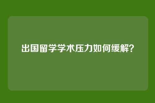 出国留学学术压力如何缓解？