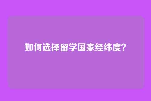 如何选择留学国家经纬度？