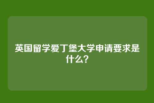 英国留学爱丁堡大学申请要求是什么？