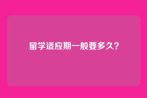 留学适应期一般要多久？