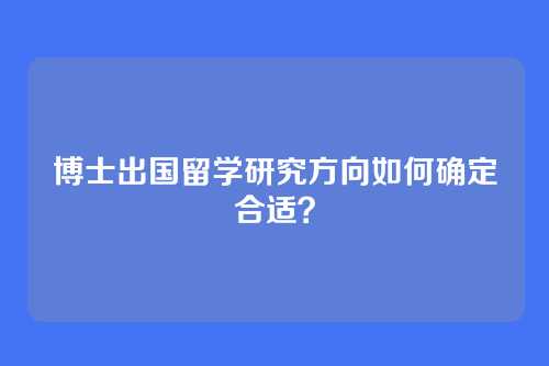 博士出国留学研究方向如何确定合适?