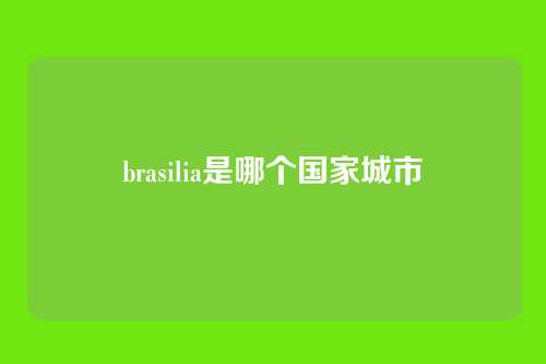 brasilia是哪个国家城市