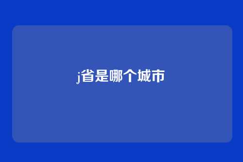 j省是哪个城市