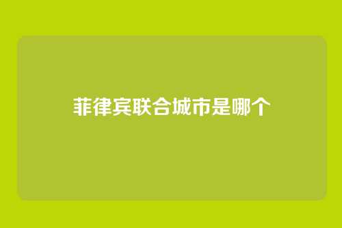 菲律宾联合城市是哪个