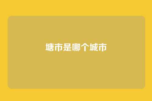 塘市是哪个城市