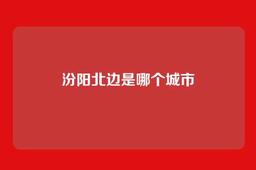 汾阳北边是哪个城市