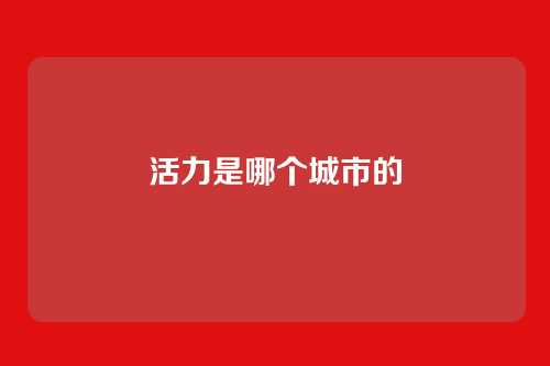 活力是哪个城市的